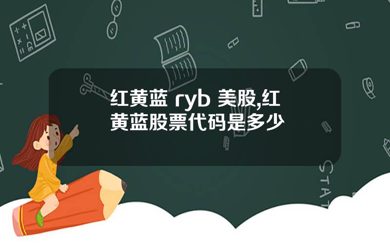 红黄蓝 ryb 美股,红黄蓝股票代码是多少